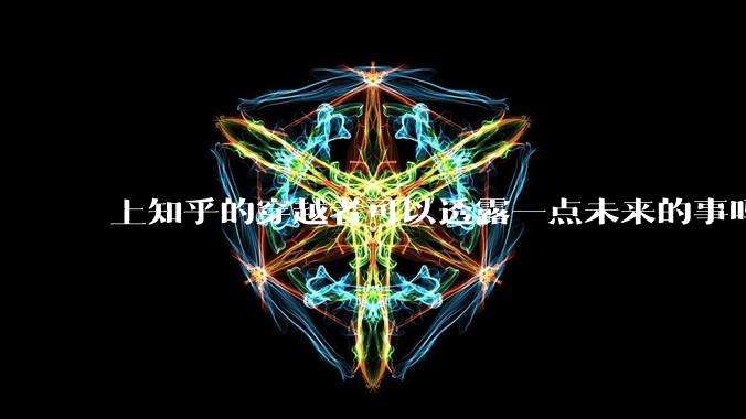 上知乎的穿越者可以透露一点未来的事吗？