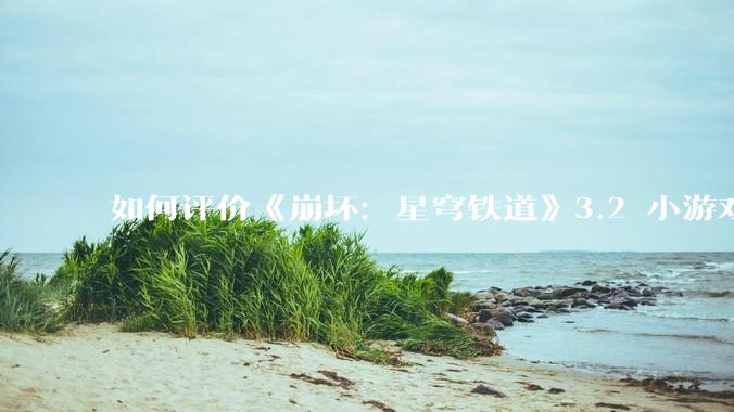 如何评价《崩坏：星穹铁道》3.2 小游戏「豹豹碰碰大作战」?