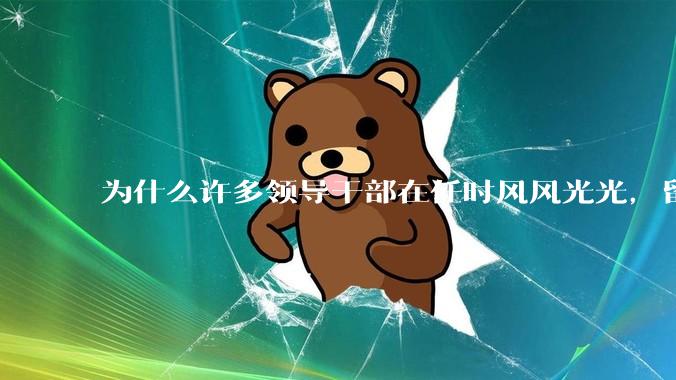为什么许多领导干部在任时风风光光，留置后却哭哭啼啼？
